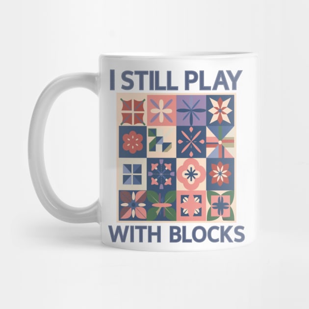 I Still Play With Blocks Funny Quilter Quilting Quilt by BEZZAIM